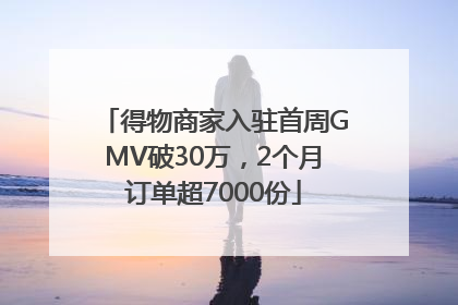 得物商家入驻首周GMV破30万，2个月订单超7000份