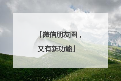 微信朋友圈，又有新功能