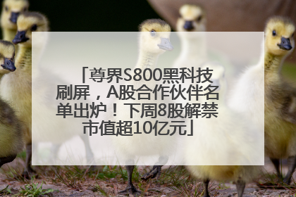 尊界S800黑科技刷屏，A股合作伙伴名单出炉！下周8股解禁市值超10亿元