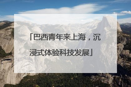 巴西青年来上海，沉浸式体验科技发展
