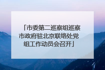 市委第二巡察组巡察市政府驻北京联络处党组工作动员会召开