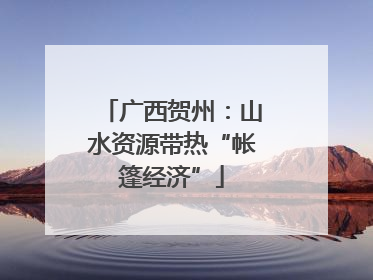 广西贺州：山水资源带热“帐篷经济”