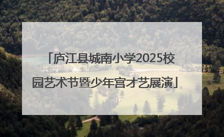 庐江县城南小学2025校园艺术节暨少年宫才艺展演