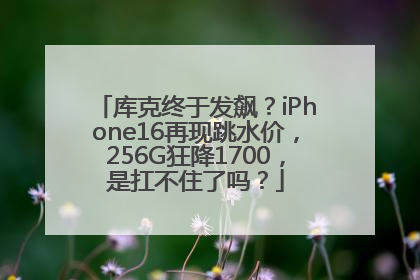 库克终于发飙？iPhone16再现跳水价，256G狂降1700，是扛不住了吗？