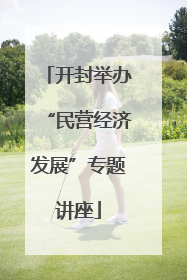开封举办“民营经济发展”专题讲座