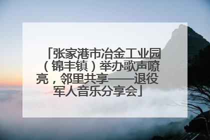 张家港市冶金工业园（锦丰镇）举办歌声嘹亮，邻里共享——退役军人音乐分享会