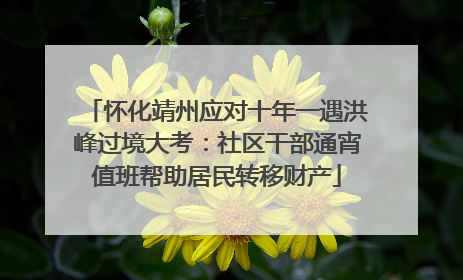 怀化靖州应对十年一遇洪峰过境大考：社区干部通宵值班帮助居民转移财产