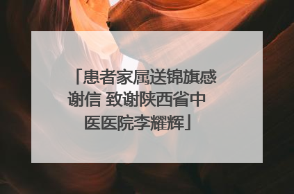 患者家属送锦旗感谢信 致谢陕西省中医医院李耀辉