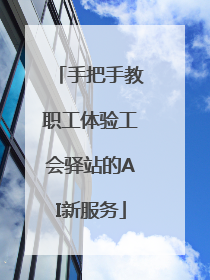 手把手教职工体验工会驿站的AI新服务