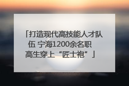 打造现代高技能人才队伍 宁海1200余名职高生穿上“匠士袍”