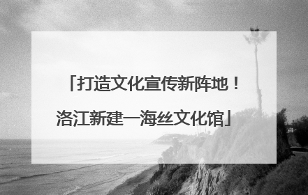 打造文化宣传新阵地！洛江新建一海丝文化馆