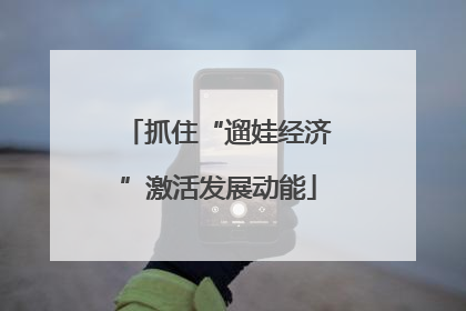 抓住“遛娃经济”激活发展动能