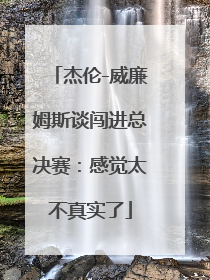 杰伦-威廉姆斯谈闯进总决赛：感觉太不真实了