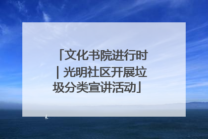 文化书院进行时｜光明社区开展垃圾分类宣讲活动