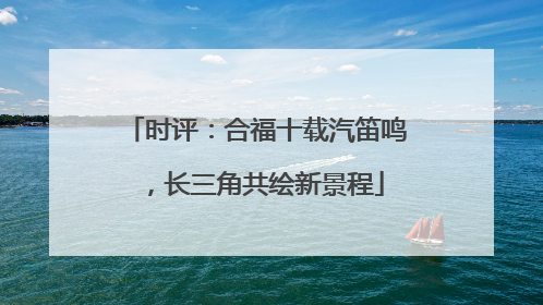 时评：合福十载汽笛鸣，长三角共绘新景程