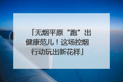 无烟平原“跑”出健康范儿！这场控烟行动玩出新花样