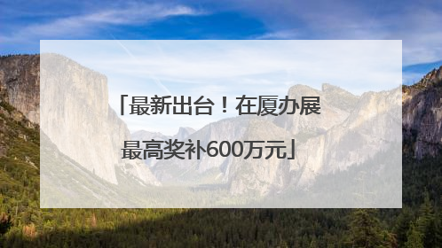 最新出台！在厦办展最高奖补600万元