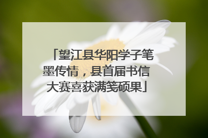 望江县华阳学子笔墨传情，县首届书信大赛喜获满笺硕果