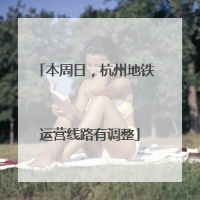 本周日，杭州地铁运营线路有调整