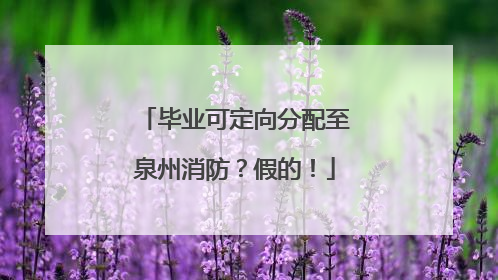 毕业可定向分配至泉州消防？假的！