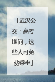 武汉公交：高考期间，这些人可免费乘坐