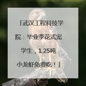 武汉工程科技学院：毕业季花式宠学生，1.25吨小龙虾免费吃！