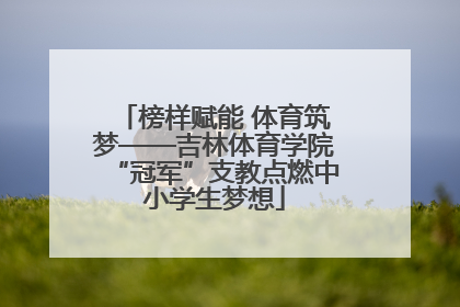 榜样赋能 体育筑梦——吉林体育学院“冠军”支教点燃中小学生梦想