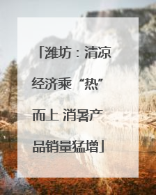 潍坊：清凉经济乘“热”而上 消暑产品销量猛增