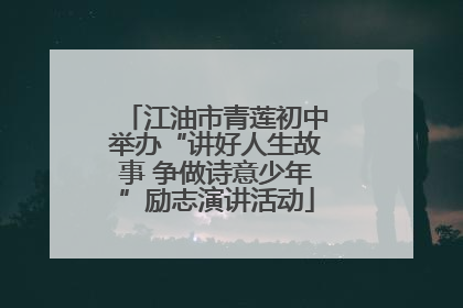 江油市青莲初中举办“讲好人生故事 争做诗意少年”励志演讲活动