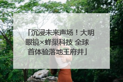 沉浸未来声场！大明眼镜×蜂巢科技 全球首体验落地王府井