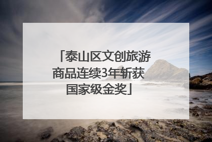 泰山区文创旅游商品连续3年斩获国家级金奖