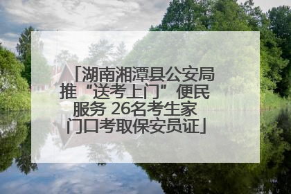 湖南湘潭县公安局推“送考上门”便民服务 26名考生家门口考取保安员证