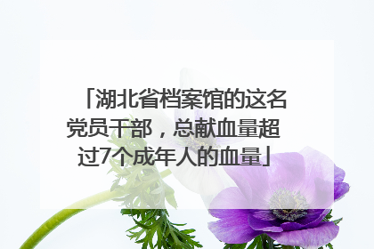 湖北省档案馆的这名党员干部，总献血量超过7个成年人的血量