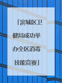 滨城区卫健局成功举办全区消毒技能竞赛