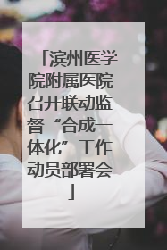 滨州医学院附属医院召开联动监督“合成一体化”工作动员部署会