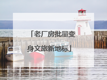 老厂房批量变身文旅新地标