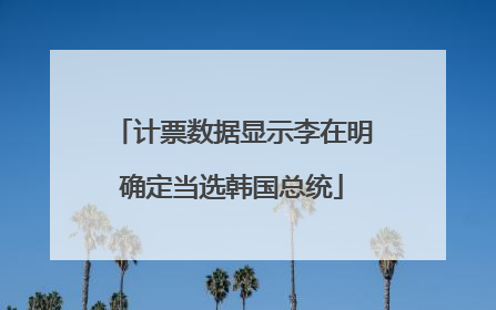 计票数据显示李在明确定当选韩国总统