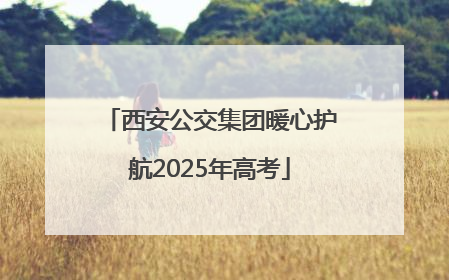 西安公交集团暖心护航2025年高考
