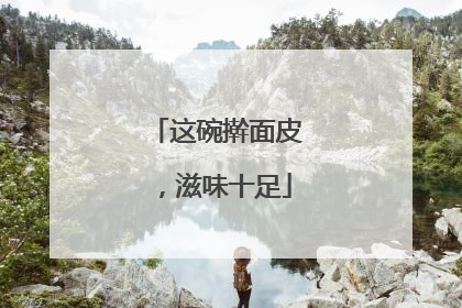 这碗擀面皮，滋味十足