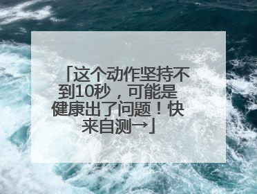 这个动作坚持不到10秒，可能是健康出了问题！快来自测→