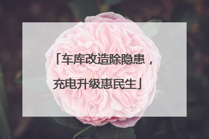 车库改造除隐患，充电升级惠民生