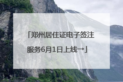 郑州居住证电子签注服务6月1日上线→
