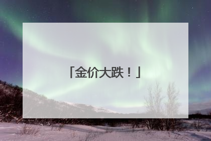 金价大跌！