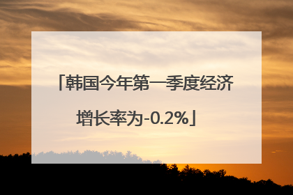 韩国今年第一季度经济增长率为-0.2%