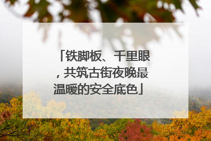 铁脚板、千里眼，共筑古街夜晚最温暖的安全底色