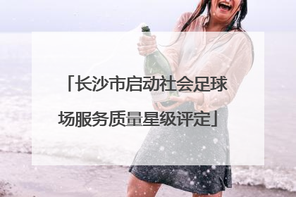 长沙市启动社会足球场服务质量星级评定