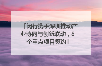 闵行携手深圳推动产业协同与创新联动，8个重点项目签约