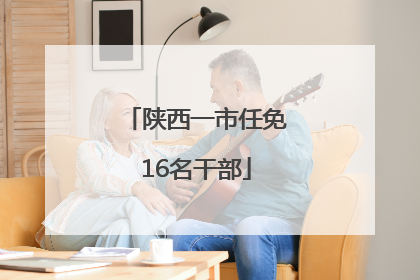 陕西一市任免16名干部
