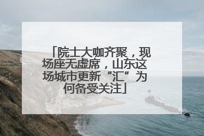 院士大咖齐聚，现场座无虚席，山东这场城市更新“汇”为何备受关注