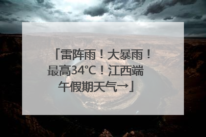 雷阵雨！大暴雨！最高34℃！江西端午假期天气→